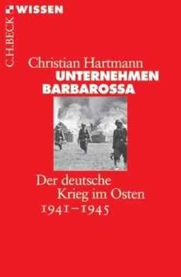 Unternehmen Barbarossa: Der deutsche Krieg im Osten 1941-1945