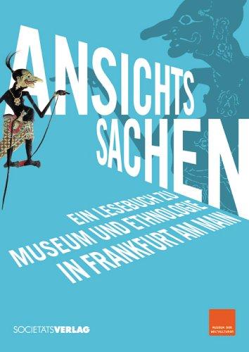 Ansichtssachen. Ein Lesebuch zu Museum und Ethnologie in Frankfurt am Main