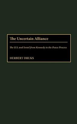 The Uncertain Alliance: The U.S. and Israel from Kennedy to the Peace Process (Contributions to the Study of World History, Band 83)