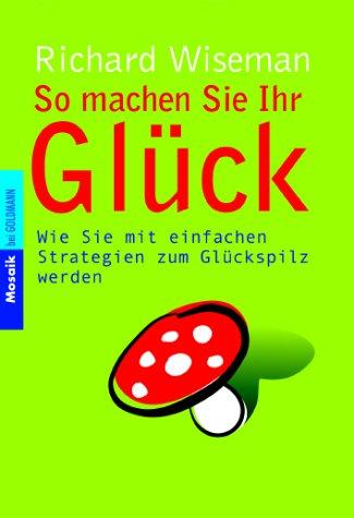 So machen Sie Ihr Glück. Wie Sie mit einfachen Strategien zum Glückspilz werden.