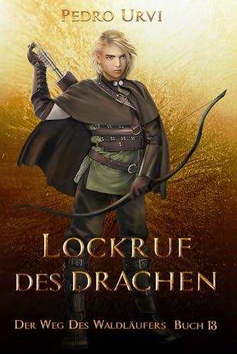 Lockruf des Drachen: (Der Weg des Waldläufers, Buch 13)