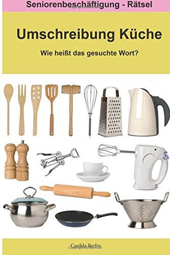 Umschreibung Küche - Wie heißt das gesuchte Wort?: Seniorenbeschäftigung Rätsel