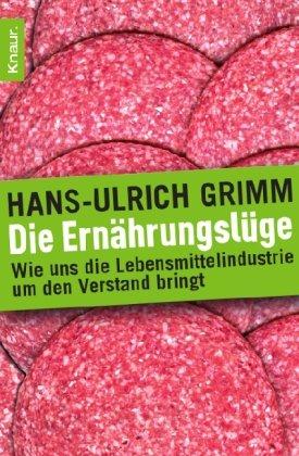 Die Ernährungslüge: Wie uns die Lebensmittelindustrie um den Verstand bringt