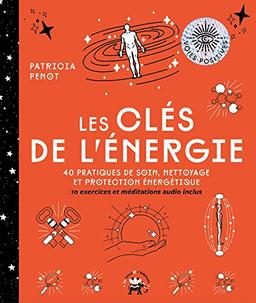 Les clés de l'énergie : 40 pratiques de soin, nettoyage et protection énergétique : 10 exercices et méditations audio inclus