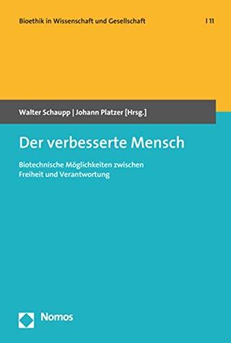 Der verbesserte Mensch: Biotechnische Möglichkeiten zwischen Freiheit und Verantwortung (Bioethik in Wissenschaft Und Gesellschaft, Band 11)