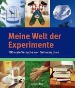 Meine Welt der Experimente. 100 erste Versuche zum Selbermachen