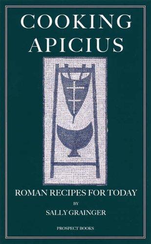 Cooking Apicius: Roman Recipes for Today