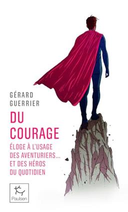 Du courage : éloge à l'usage des aventuriers... et des héros du quotidien