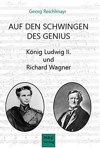 AUF DEN SCHWINGEN DES GENIUS: König Ludwig II. und Richard Wagner