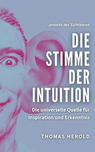 Die Stimme der Intuition: Die universelle Quelle für Inspiration und Erkenntnis (Jenseits des Sichtbaren, Band 11)