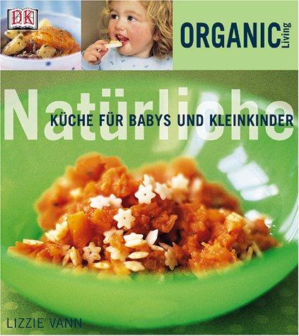 Organic Living: Natürliche Küche für Babys und Kleinkinder.