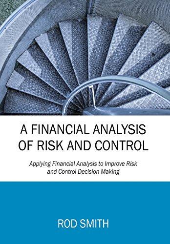 A Financial Analysis of Risk and Control: Applying Financial Analysis to Improve Risk and Control Decision Making