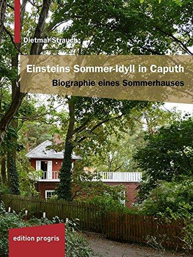 Einsteins Sommer-Idyll in Caputh: Biographie eines Sommerhauses