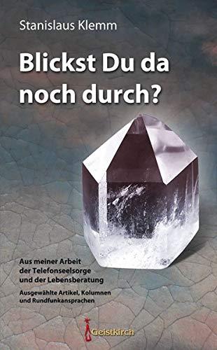 Blickst Du da noch durch?: Aus meiner Arbeit der Telefonseelsorge und der Lebensberatung