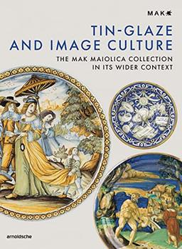 Tin Glazing and Image Sculpture : The MAK´s Maiolica Collection in Historical Context