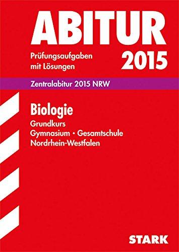 Abitur-Prüfungsaufgaben Gymnasium/Gesamtschule NRW / Biologie Grundkurs 2015: Zentralabitur NRW. Prüfungsaufgaben mit Lösungen