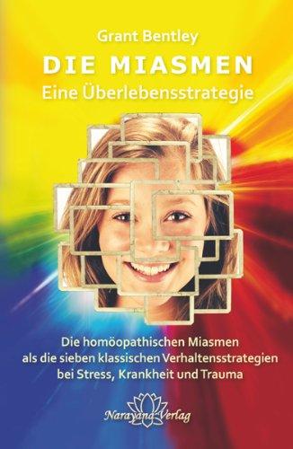 Die Miasmen - eine Überlebensstrategie: Die homöopathischen Miasmen als die sieben klassischen Verhaltensstrategien  bei Stress, Krankheit und Trauma