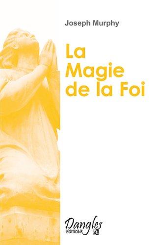 La magie de la foi : comment réaliser vos désirs ?