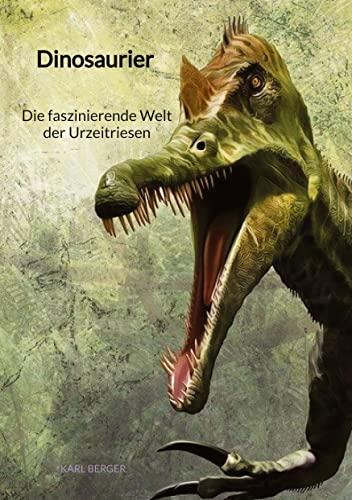 Dinosaurier - Die faszinierende Welt der Urzeitriesen