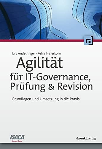 Agilität für IT-Governance, Prüfung & Revision: Grundlagen und Umsetzung in die Praxis