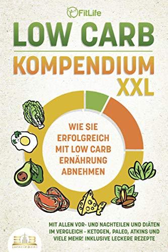 LOW CARB KOMPENDIUM XXL - Wie Sie erfolgreich mit Low Carb Ernährung abnehmen: Mit allen Vor- und Nachteilen und Diäten im Vergleich - Ketogen, Paleo, Atkins und viele mehr! Inklusive leckere Rezepte