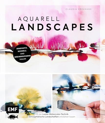 Aquarell Landscapes: Innovativ, schnell und beeindruckend malen: Mit der Loose-Watercolor-Technik atmosphärische Landschaften entstehen lassen