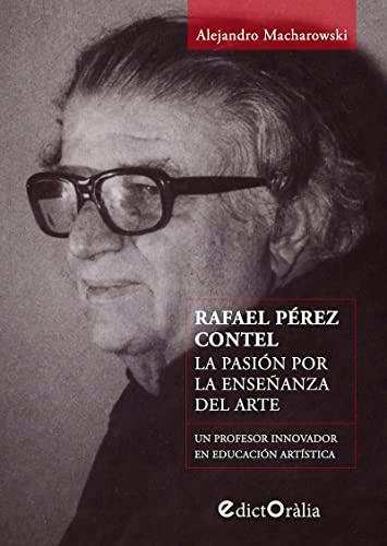 Rafael Pérez Contel. La pasión por la enseñanza del arte: Un profesor innovador en educación artística (EdictOràlia Colección, Band 18)