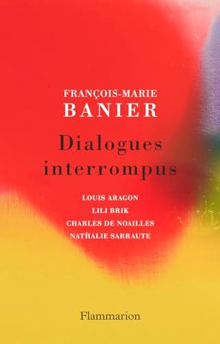 Dialogues interrompus : Louis Aragon, Lili Brik, Charles de Noailles, Nathalie Sarraute