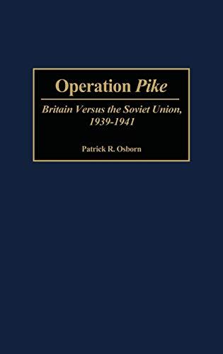 Operation Pike: Britain Versus the Soviet Union, 1939-1941 (Contributions in Military Studies)