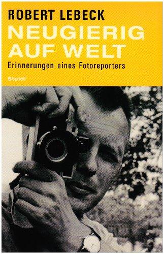 Neugierig auf Welt: Erinnerungen eines Fotoreporters