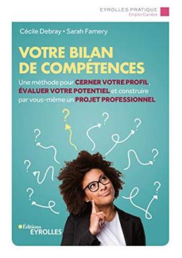 Votre bilan de compétences : une méthode pour cerner votre profil, évaluer votre potentiel et construire par vous-même un projet professionnel