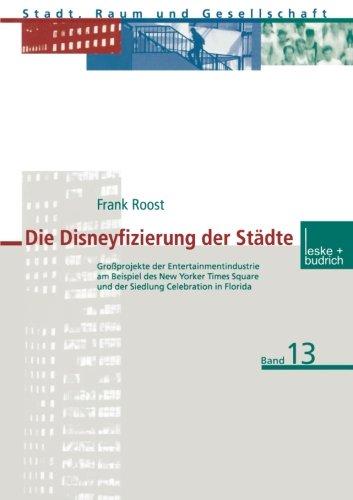 Die Disneyfizierung der Städte: Großprojekte der Entertainmentindustrie am Beispiel des New Yorker Times Square und der Siedlung Celebration in Florida (Stadt, Raum und Gesellschaft) (German Edition)