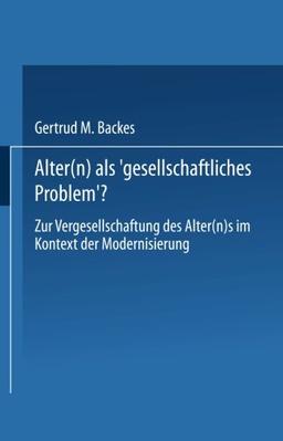 Alter(n) als ,Gesellschaftliches Problem'?: Zur Vergesellschaftung Des Alter(N)S Im Kontext Der Modernisierung (German Edition)