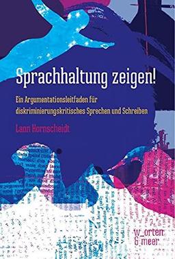 Sprachhaltung zeigen!: Ein Argumentationsleitfaden für diskriminierungskritisches Sprechen und Schreiben