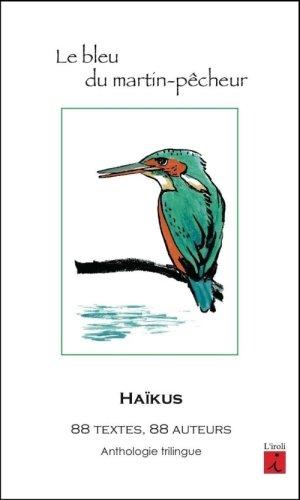 Le bleu du martin-pêcheur : haïkus, anthologie : 88 textes, 88 auteurs