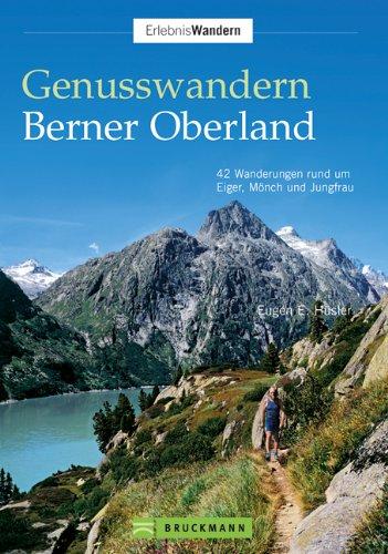 Genusswandern Berner Oberland: 42 Wanderungen rund um Eiger , Mönch und Jungfrau