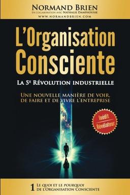 L'Organisation Consciente: La 5e Revolution industrielle (Le Quoi et le Pourquoi de l'Organisation Consciente, Band 1)