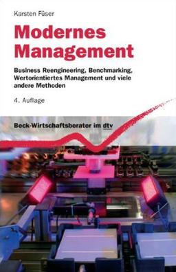 Modernes Management: Business Reengineering, Benchmarking, Wertorientiertes Management und viele andere Methoden