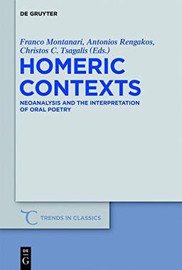 Homeric Contexts: Neoanalysis and the Interpretation of Oral Poetry (Trends in Classics - Supplementary Volumes, Band 12)