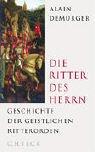 Die Ritter des Herrn: Geschichte der geistlichen Ritterorden