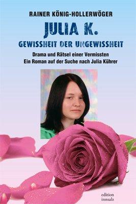 JULIA K. - Gewissheit der Ungewissheit: Ein Roman auf der Suche nach Julia Kührer