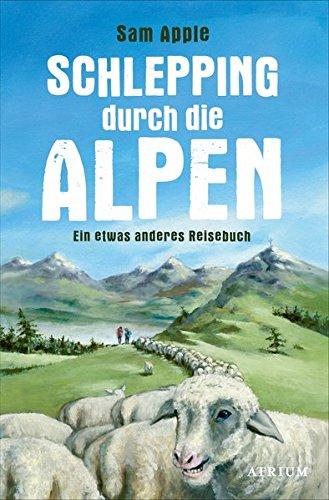 Schlepping durch die Alpen: Ein etwas anderes Reisebuch