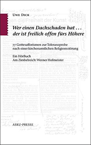 Wer einen Dachschaden hat, der ist freilich offen fürs Höhere: 77 Gottesafforismen zur Toleranzprobe nach einer kirchenamtlichen Religionsstörung. Ein HörBuch. Am Zimbelreich: Werner Hofmeister