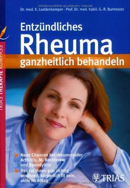 Entzündliches Rheuma ganzheitlich behandeln: Neue Chancen durch moderne Behandlungsmöglichkeiten; Mit sanften Verfahren Schmerzen und Nebenwirkungen ... körperlich fit sein, aktiv im Alltag