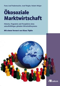 Ökosoziale Marktwirtschaft: Historie, Programm und Perspektive eines zukunftsfähigen globalen Wirtschaftssystems