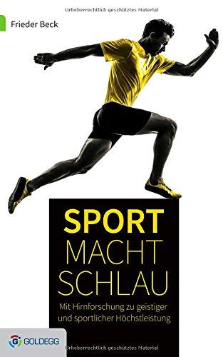 Sport macht schlau: Mit der Hirnforschung zu geistiger und sportlicher Höchstleistung