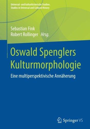 Oswald Spenglers Kulturmorphologie: Eine multiperspektivische Annäherung (Universal- und kulturhistorische Studien. Studies in Universal and Cultural History)