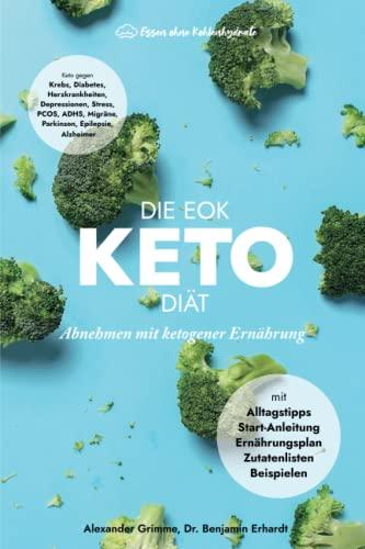 Die EOK Keto-Diät - Abnehmen mit ketogener Ernährung: Ernährungsplan, Einstiegsanleitung, Zutatenlisten, Alltagstipps von Essen ohne Kohlenhydrate