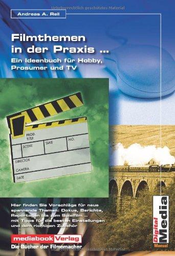 Filmthemen in der Praxis: Profis zeigen Ihnen die besten Einstellungen für Urlaubs-, Reise-, Hochzeit-, Dokumentarfilme und TV-Beiträge