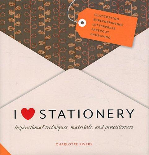 I Love Stationery: Inspirational Techniques, Materials, and Practitioners